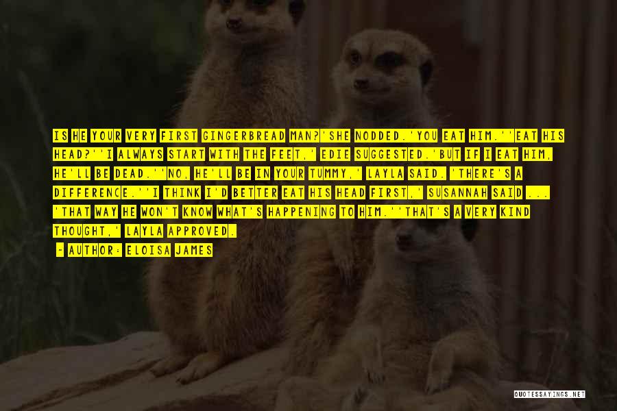 Eloisa James Quotes: Is He Your Very First Gingerbread Man?'she Nodded.'you Eat Him.''eat His Head?''i Always Start With The Feet,' Edie Suggested.'but If