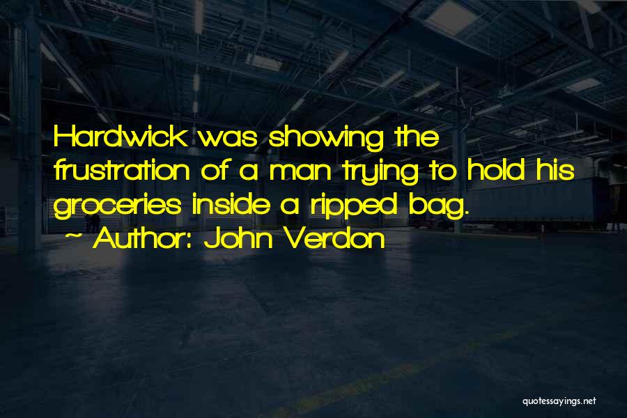 John Verdon Quotes: Hardwick Was Showing The Frustration Of A Man Trying To Hold His Groceries Inside A Ripped Bag.