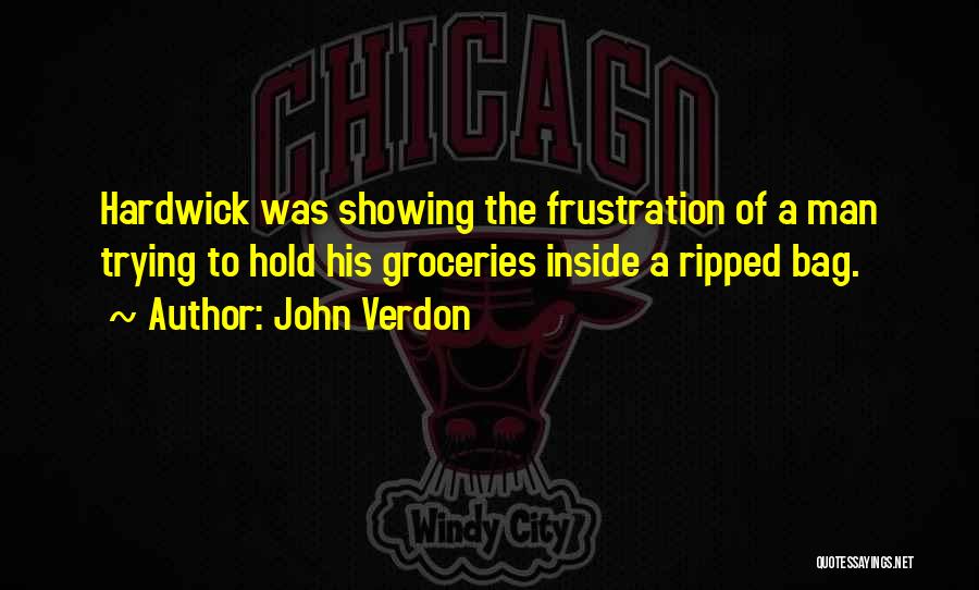 John Verdon Quotes: Hardwick Was Showing The Frustration Of A Man Trying To Hold His Groceries Inside A Ripped Bag.