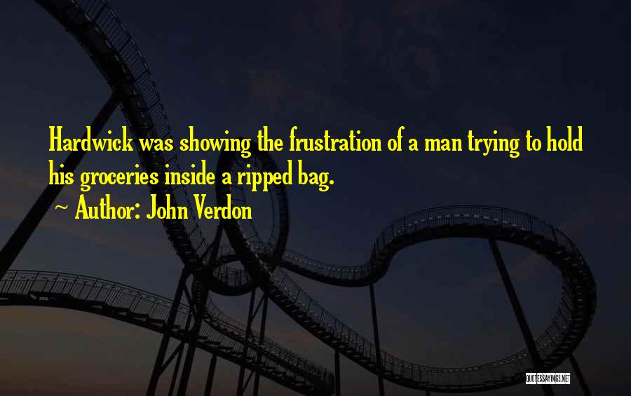 John Verdon Quotes: Hardwick Was Showing The Frustration Of A Man Trying To Hold His Groceries Inside A Ripped Bag.