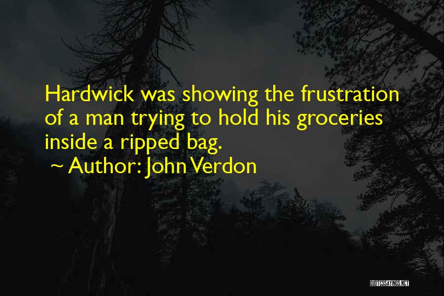 John Verdon Quotes: Hardwick Was Showing The Frustration Of A Man Trying To Hold His Groceries Inside A Ripped Bag.
