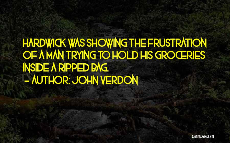 John Verdon Quotes: Hardwick Was Showing The Frustration Of A Man Trying To Hold His Groceries Inside A Ripped Bag.