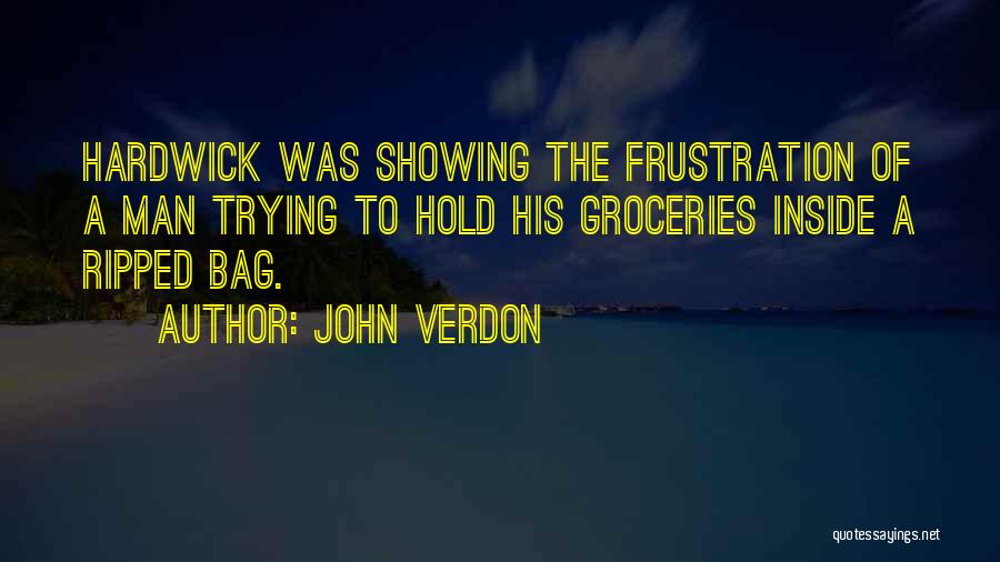 John Verdon Quotes: Hardwick Was Showing The Frustration Of A Man Trying To Hold His Groceries Inside A Ripped Bag.