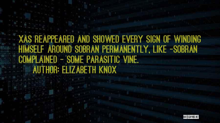 Elizabeth Knox Quotes: Xas Reappeared And Showed Every Sign Of Winding Himself Around Sobran Permanently, Like -sobran Complained - Some Parasitic Vine.