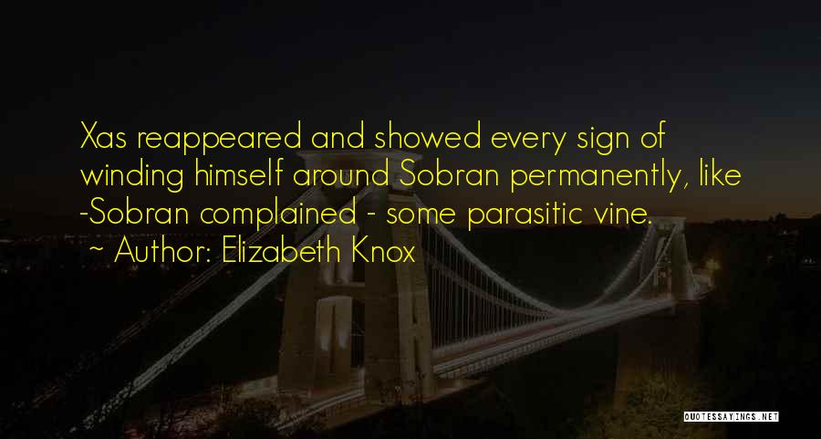 Elizabeth Knox Quotes: Xas Reappeared And Showed Every Sign Of Winding Himself Around Sobran Permanently, Like -sobran Complained - Some Parasitic Vine.