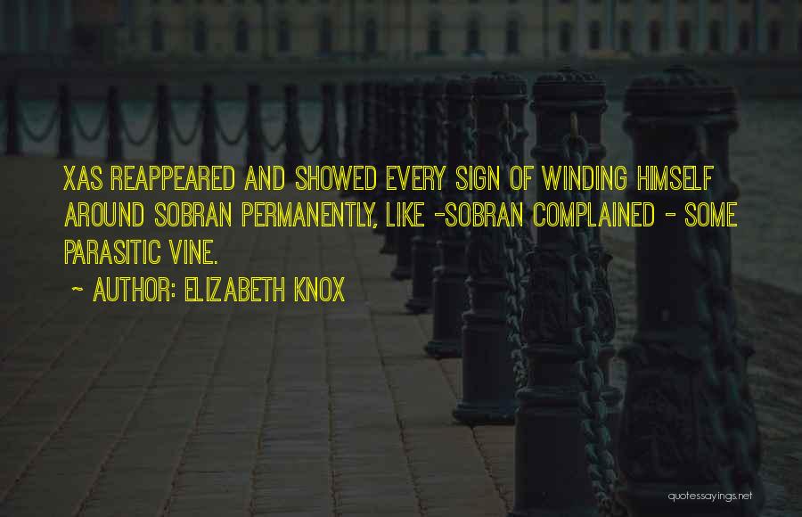 Elizabeth Knox Quotes: Xas Reappeared And Showed Every Sign Of Winding Himself Around Sobran Permanently, Like -sobran Complained - Some Parasitic Vine.