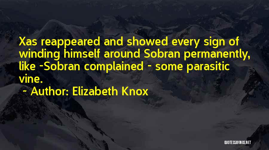 Elizabeth Knox Quotes: Xas Reappeared And Showed Every Sign Of Winding Himself Around Sobran Permanently, Like -sobran Complained - Some Parasitic Vine.