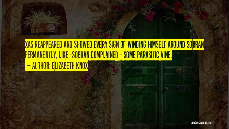 Elizabeth Knox Quotes: Xas Reappeared And Showed Every Sign Of Winding Himself Around Sobran Permanently, Like -sobran Complained - Some Parasitic Vine.