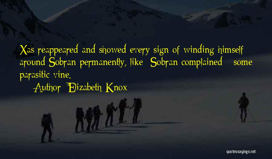 Elizabeth Knox Quotes: Xas Reappeared And Showed Every Sign Of Winding Himself Around Sobran Permanently, Like -sobran Complained - Some Parasitic Vine.