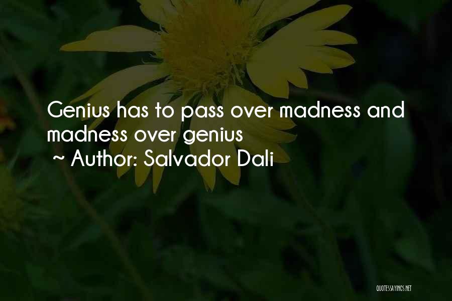 Salvador Dali Quotes: Genius Has To Pass Over Madness And Madness Over Genius