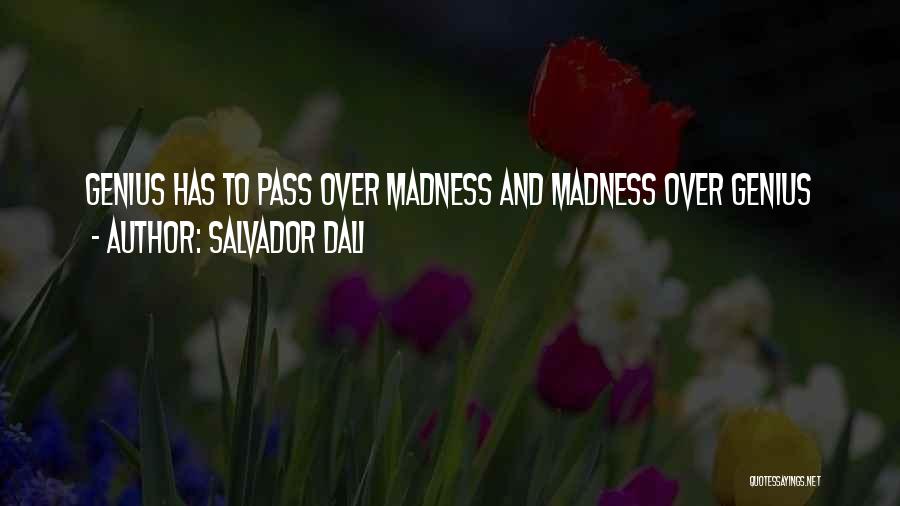 Salvador Dali Quotes: Genius Has To Pass Over Madness And Madness Over Genius