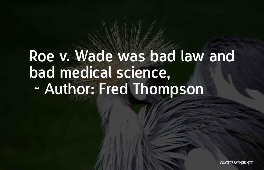 Fred Thompson Quotes: Roe V. Wade Was Bad Law And Bad Medical Science,