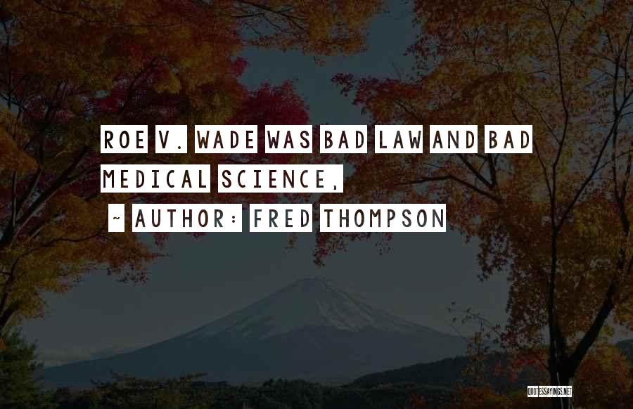 Fred Thompson Quotes: Roe V. Wade Was Bad Law And Bad Medical Science,