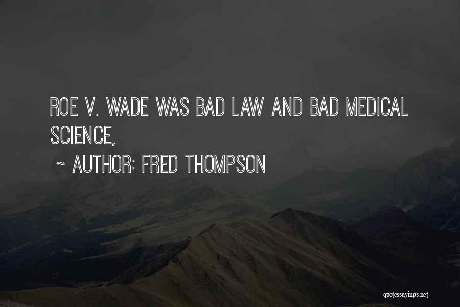 Fred Thompson Quotes: Roe V. Wade Was Bad Law And Bad Medical Science,