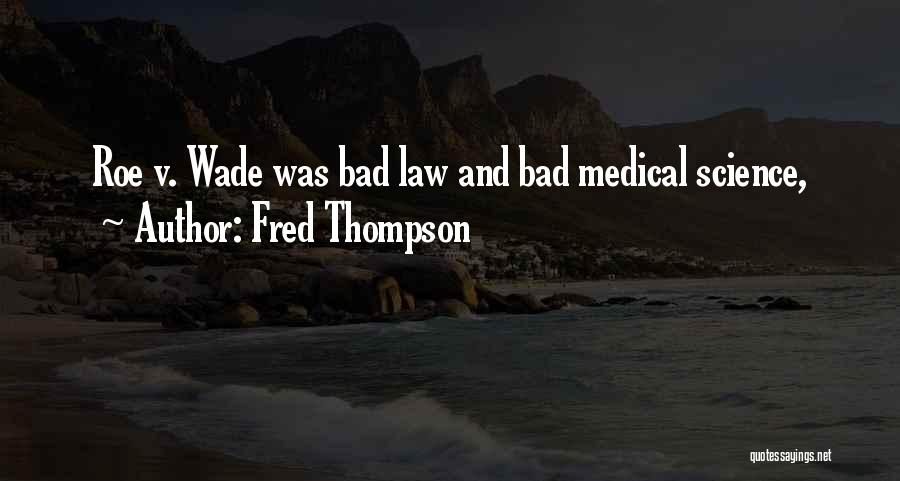 Fred Thompson Quotes: Roe V. Wade Was Bad Law And Bad Medical Science,