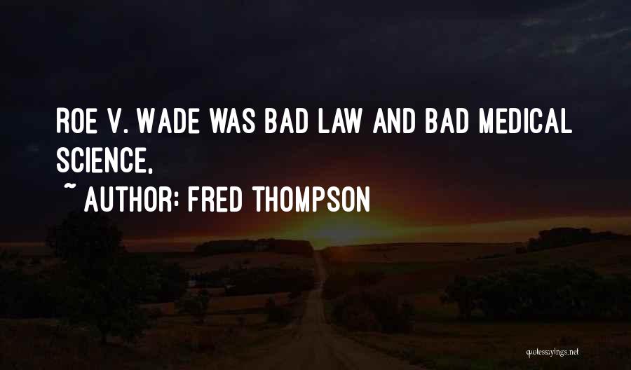 Fred Thompson Quotes: Roe V. Wade Was Bad Law And Bad Medical Science,