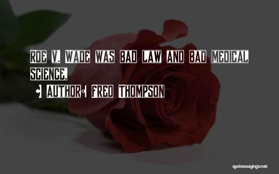 Fred Thompson Quotes: Roe V. Wade Was Bad Law And Bad Medical Science,