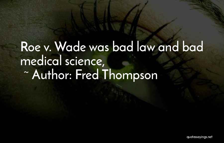 Fred Thompson Quotes: Roe V. Wade Was Bad Law And Bad Medical Science,