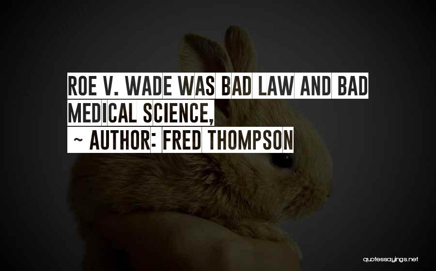 Fred Thompson Quotes: Roe V. Wade Was Bad Law And Bad Medical Science,