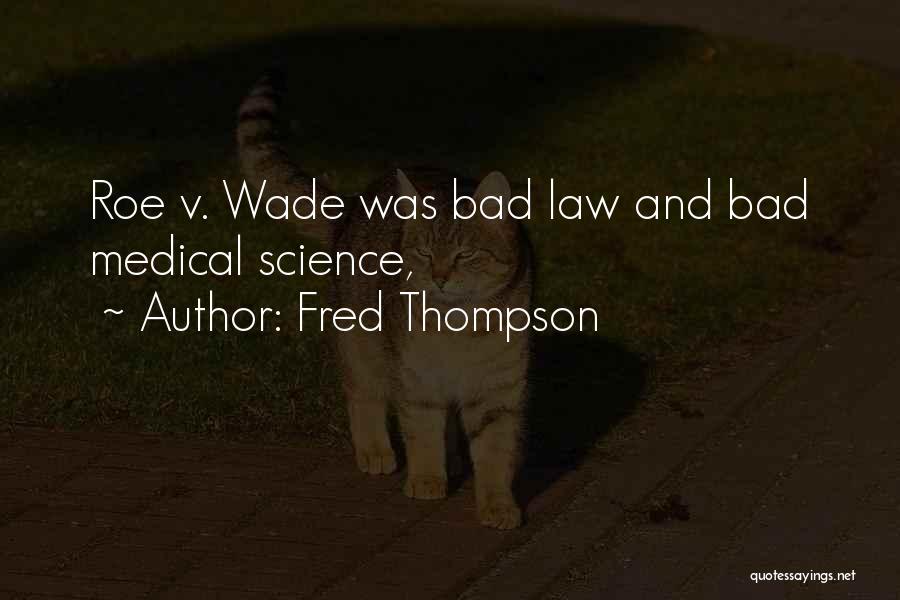 Fred Thompson Quotes: Roe V. Wade Was Bad Law And Bad Medical Science,