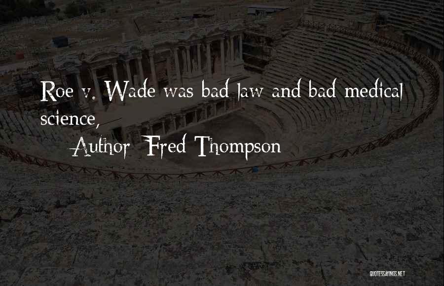 Fred Thompson Quotes: Roe V. Wade Was Bad Law And Bad Medical Science,