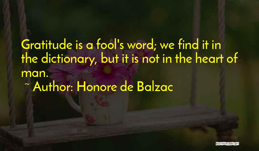 Honore De Balzac Quotes: Gratitude Is A Fool's Word; We Find It In The Dictionary, But It Is Not In The Heart Of Man.