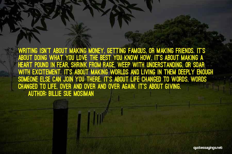 Billie Sue Mosiman Quotes: Writing Isn't About Making Money, Getting Famous, Or Making Friends. It's About Doing What You Love The Best You Know