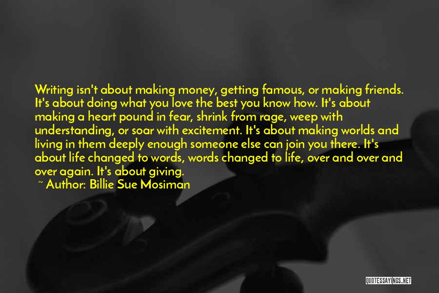 Billie Sue Mosiman Quotes: Writing Isn't About Making Money, Getting Famous, Or Making Friends. It's About Doing What You Love The Best You Know