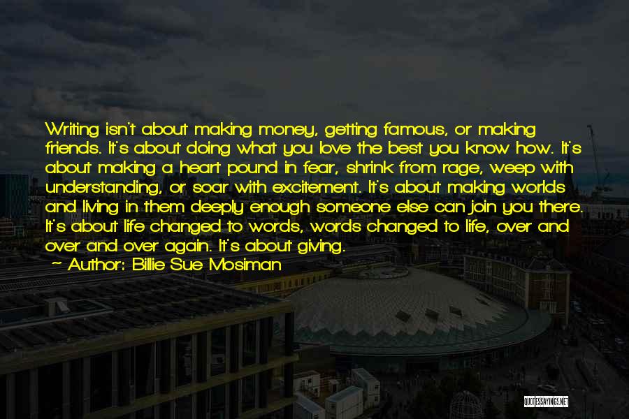 Billie Sue Mosiman Quotes: Writing Isn't About Making Money, Getting Famous, Or Making Friends. It's About Doing What You Love The Best You Know