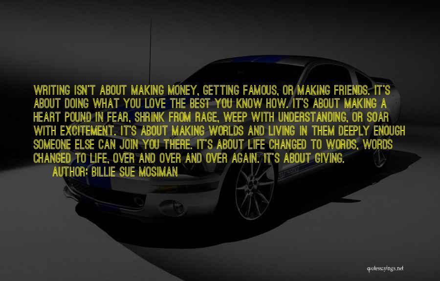 Billie Sue Mosiman Quotes: Writing Isn't About Making Money, Getting Famous, Or Making Friends. It's About Doing What You Love The Best You Know