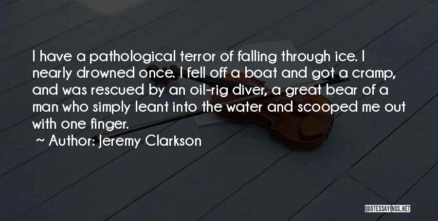 Jeremy Clarkson Quotes: I Have A Pathological Terror Of Falling Through Ice. I Nearly Drowned Once. I Fell Off A Boat And Got