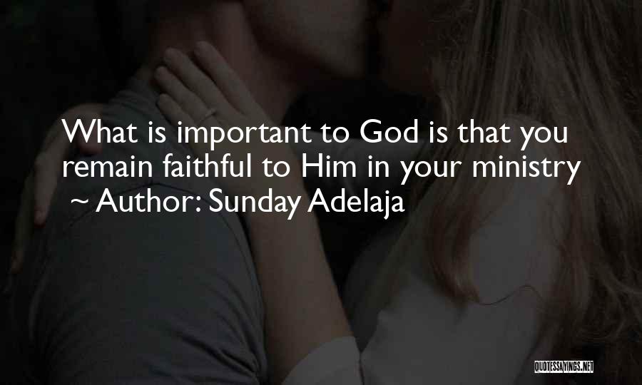 Sunday Adelaja Quotes: What Is Important To God Is That You Remain Faithful To Him In Your Ministry