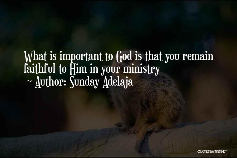 Sunday Adelaja Quotes: What Is Important To God Is That You Remain Faithful To Him In Your Ministry