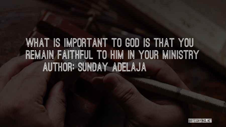 Sunday Adelaja Quotes: What Is Important To God Is That You Remain Faithful To Him In Your Ministry