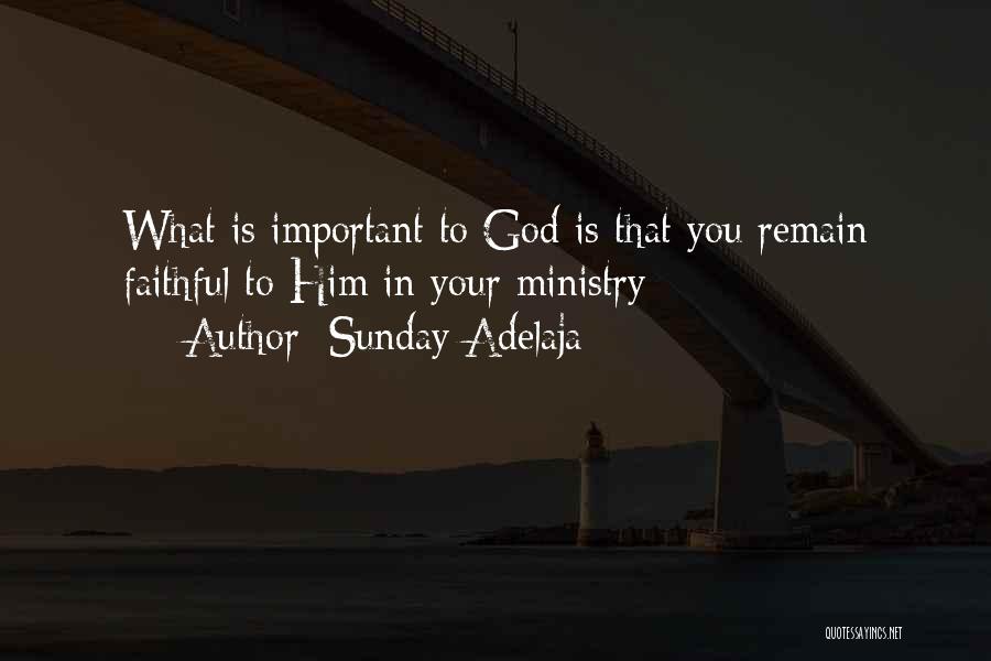 Sunday Adelaja Quotes: What Is Important To God Is That You Remain Faithful To Him In Your Ministry