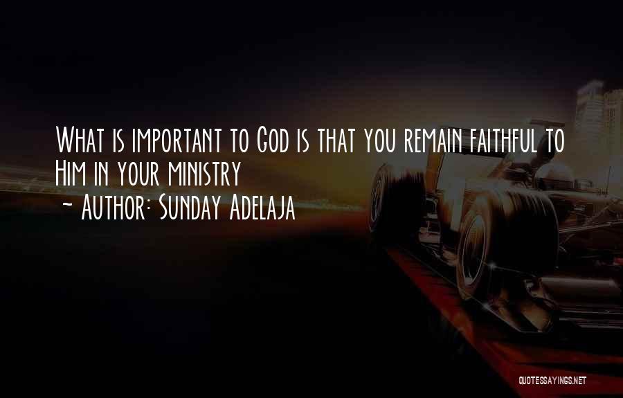 Sunday Adelaja Quotes: What Is Important To God Is That You Remain Faithful To Him In Your Ministry
