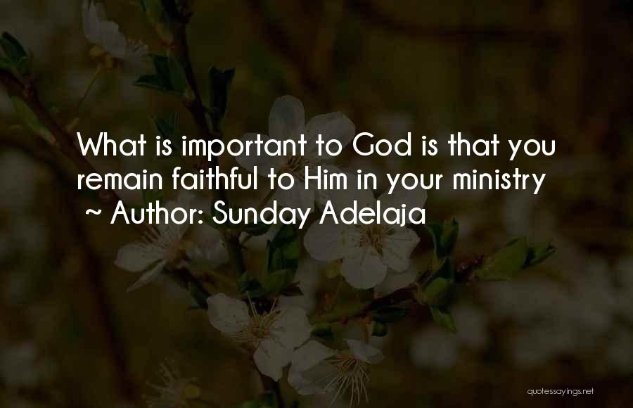 Sunday Adelaja Quotes: What Is Important To God Is That You Remain Faithful To Him In Your Ministry