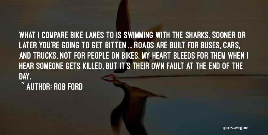 Rob Ford Quotes: What I Compare Bike Lanes To Is Swimming With The Sharks. Sooner Or Later You're Going To Get Bitten ...