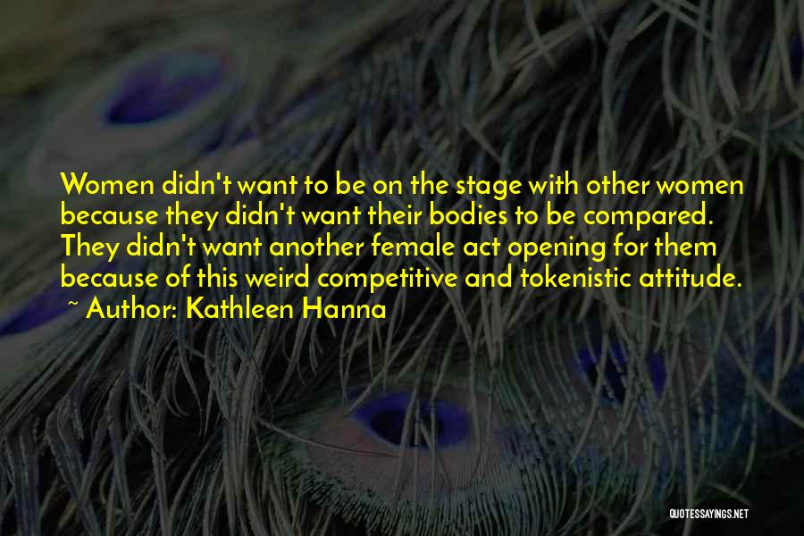Kathleen Hanna Quotes: Women Didn't Want To Be On The Stage With Other Women Because They Didn't Want Their Bodies To Be Compared.
