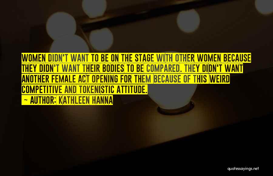 Kathleen Hanna Quotes: Women Didn't Want To Be On The Stage With Other Women Because They Didn't Want Their Bodies To Be Compared.