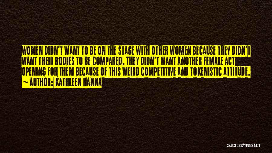 Kathleen Hanna Quotes: Women Didn't Want To Be On The Stage With Other Women Because They Didn't Want Their Bodies To Be Compared.
