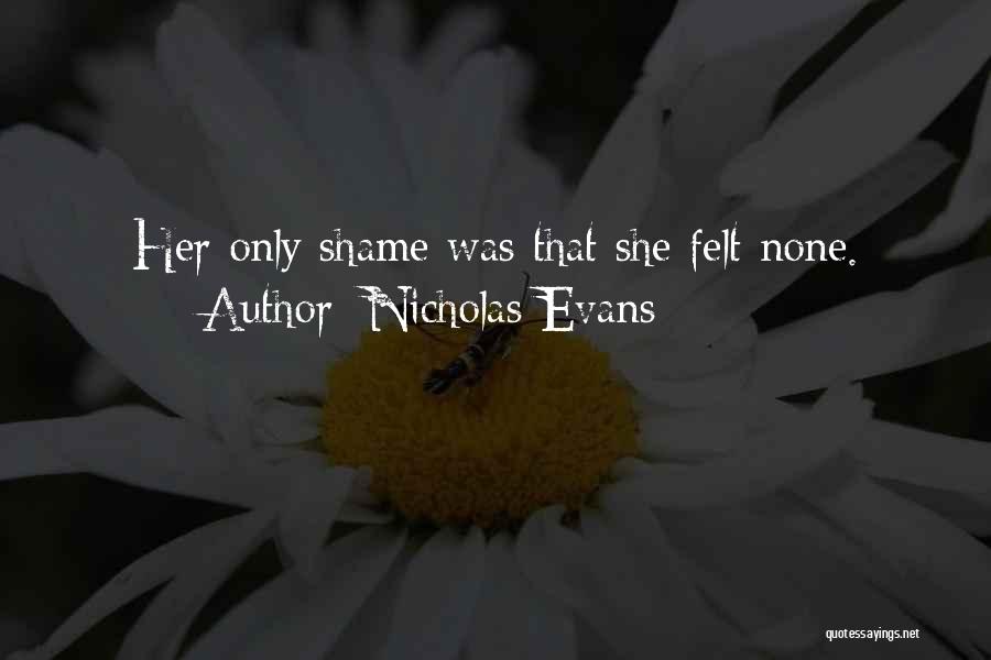 Nicholas Evans Quotes: Her Only Shame Was That She Felt None.