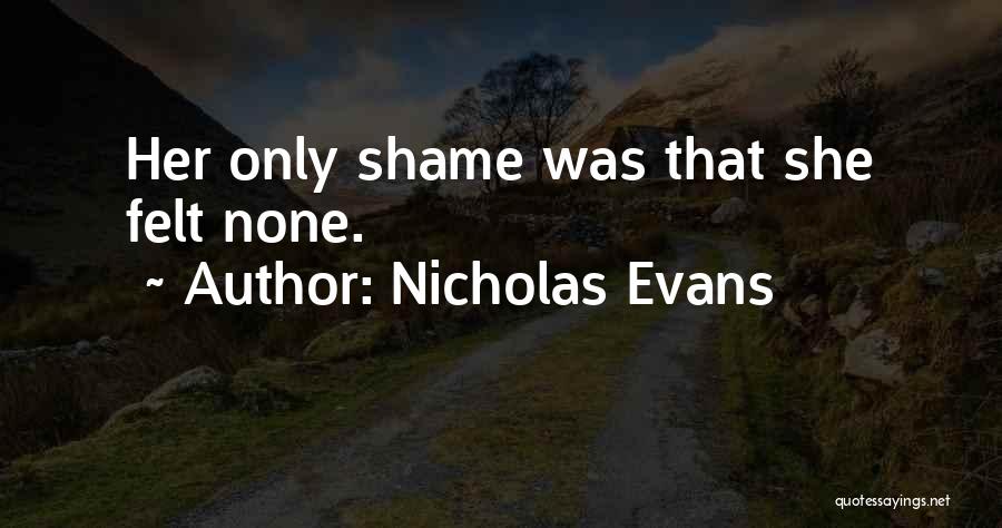 Nicholas Evans Quotes: Her Only Shame Was That She Felt None.