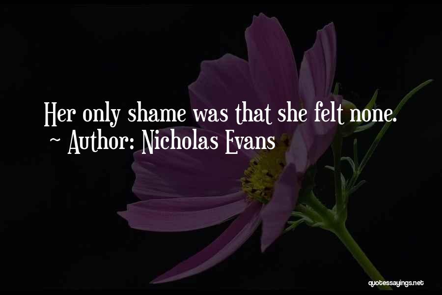 Nicholas Evans Quotes: Her Only Shame Was That She Felt None.