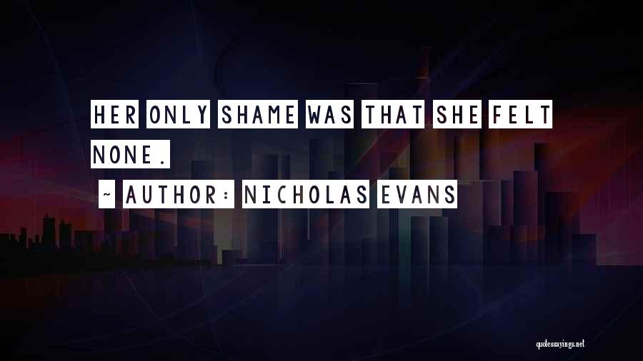 Nicholas Evans Quotes: Her Only Shame Was That She Felt None.