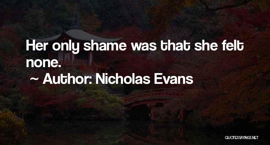 Nicholas Evans Quotes: Her Only Shame Was That She Felt None.