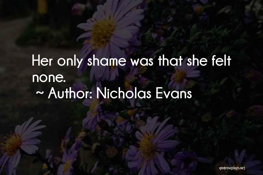 Nicholas Evans Quotes: Her Only Shame Was That She Felt None.