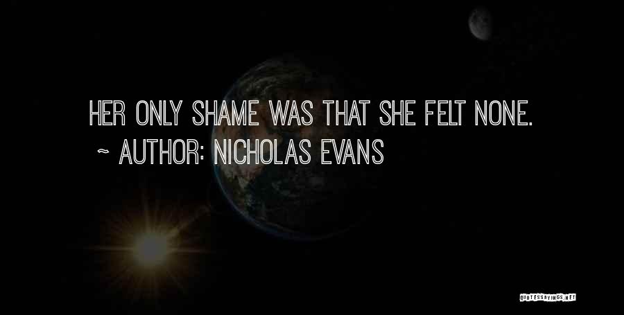 Nicholas Evans Quotes: Her Only Shame Was That She Felt None.