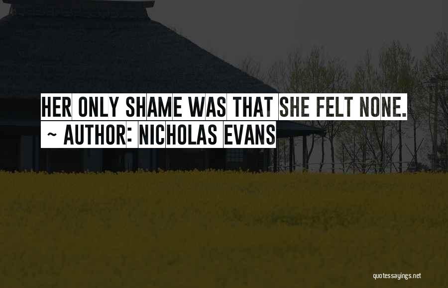 Nicholas Evans Quotes: Her Only Shame Was That She Felt None.