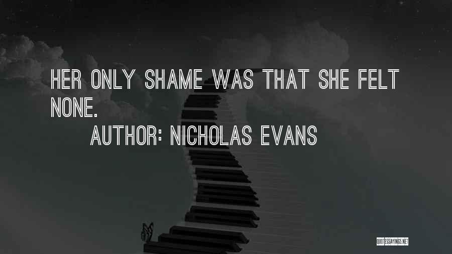 Nicholas Evans Quotes: Her Only Shame Was That She Felt None.